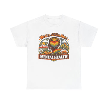 "We Can All Use More Mental Health" — T-Shirt